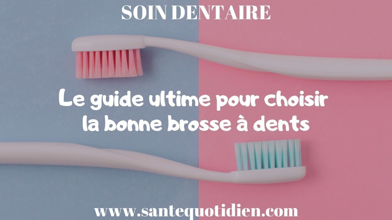Le guide ultime pour choisir la bonne brosse à dents