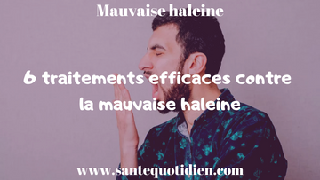 6 TRAITEMENTS EFFICACES CONTRE LA MAUVAISE HALEINE