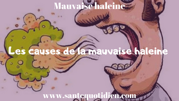 LES CAUSES DE LA MAUVAISE HALEINE (HALITOSE)